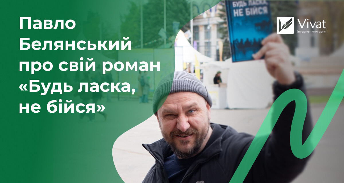 Павло Белянський про письменництво, показ воєнних реалій і книгу «Будь ласка, не бійся» Павло Белянський про письменництво, показ воєнних реалій і книгу «Будь ласка, не бійся» - Vivat